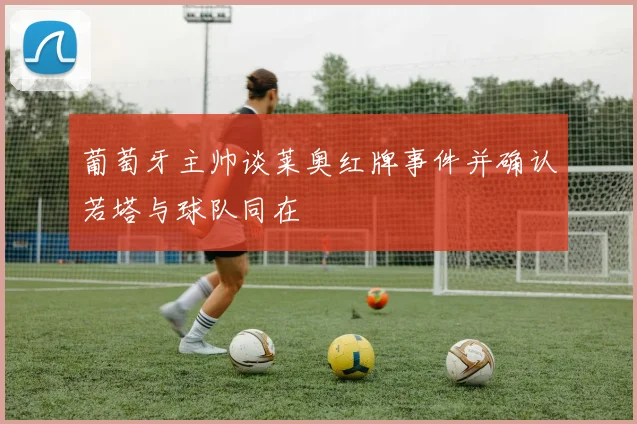 葡萄牙主帅谈莱奥红牌事件并确认若塔与球队同在