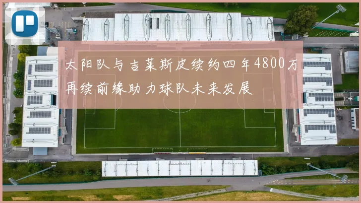 太阳队与吉莱斯皮续约四年4800万再续前缘助力球队未来发展