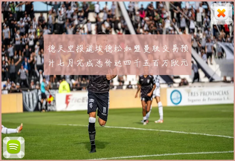 德天空报道埃德松加盟曼联交易预计七月完成总价达四千五百万欧元